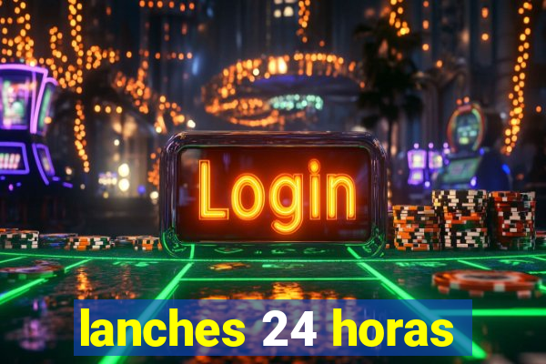 lanches 24 horas